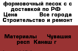 формовочный песок с с доставкой по РФ › Цена ­ 1 190 - Все города Строительство и ремонт » Материалы   . Чувашия респ.,Канаш г.